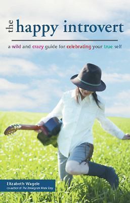 The Happy Introvert: A Wild and Crazy Guide to Celebrating Your True Self
