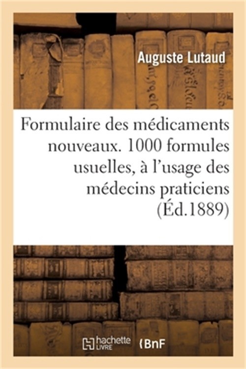Formulaire Des M�dicaments Nouveaux.1000 Formules Usuelles, � l’Usage Des M�deci