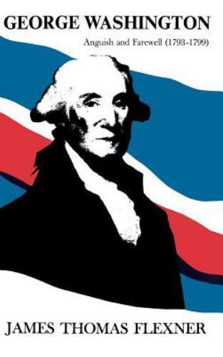 George Washington: Anguish and Farewell (1793-1799) by Flexner, James Thomas