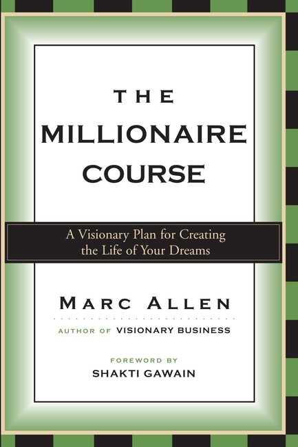 The Millionaire Course: A Visionary Plan For Creating The Life Of Your Dreams