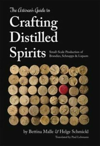 Artisan’s Guide to Crafting Distilled Spirits : Small-Scale Production of Bra…