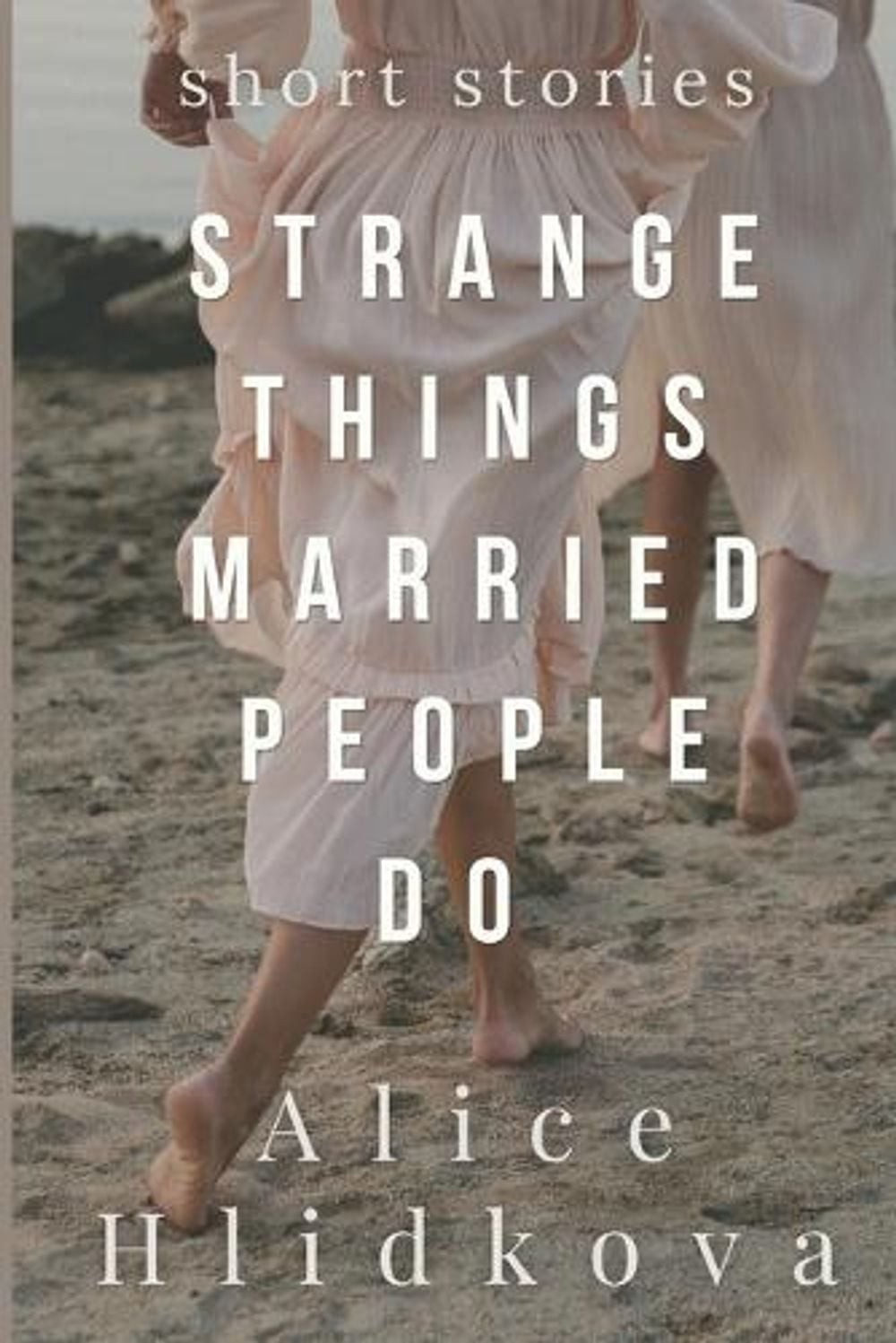 Strange Things Married People Do: Short Stories by Alice Hl?dkov? Paperback Book