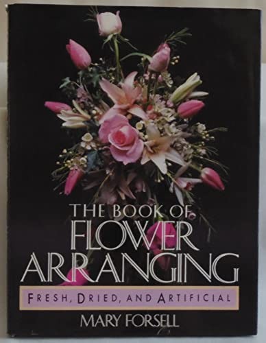 The Book of Flower Arranging: Fresh, …, Forsell, Mary