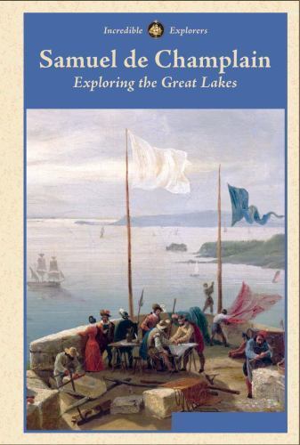 Samuel de Champlain: Exploring the Great Lakes (Incredible Explorers)