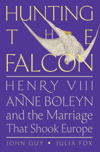 Hunting the Falcon: Henry VIII, Anne Boleyn, and the Marriage That Shook – GOOD