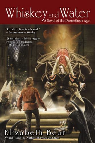 Whiskey and Water: A Novel of the Promethean Age, Bk. 2 by Elizabeth Bear