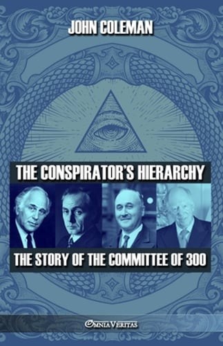 The conspirator’s hierarchy: The story of the committee of 300 by John Coleman