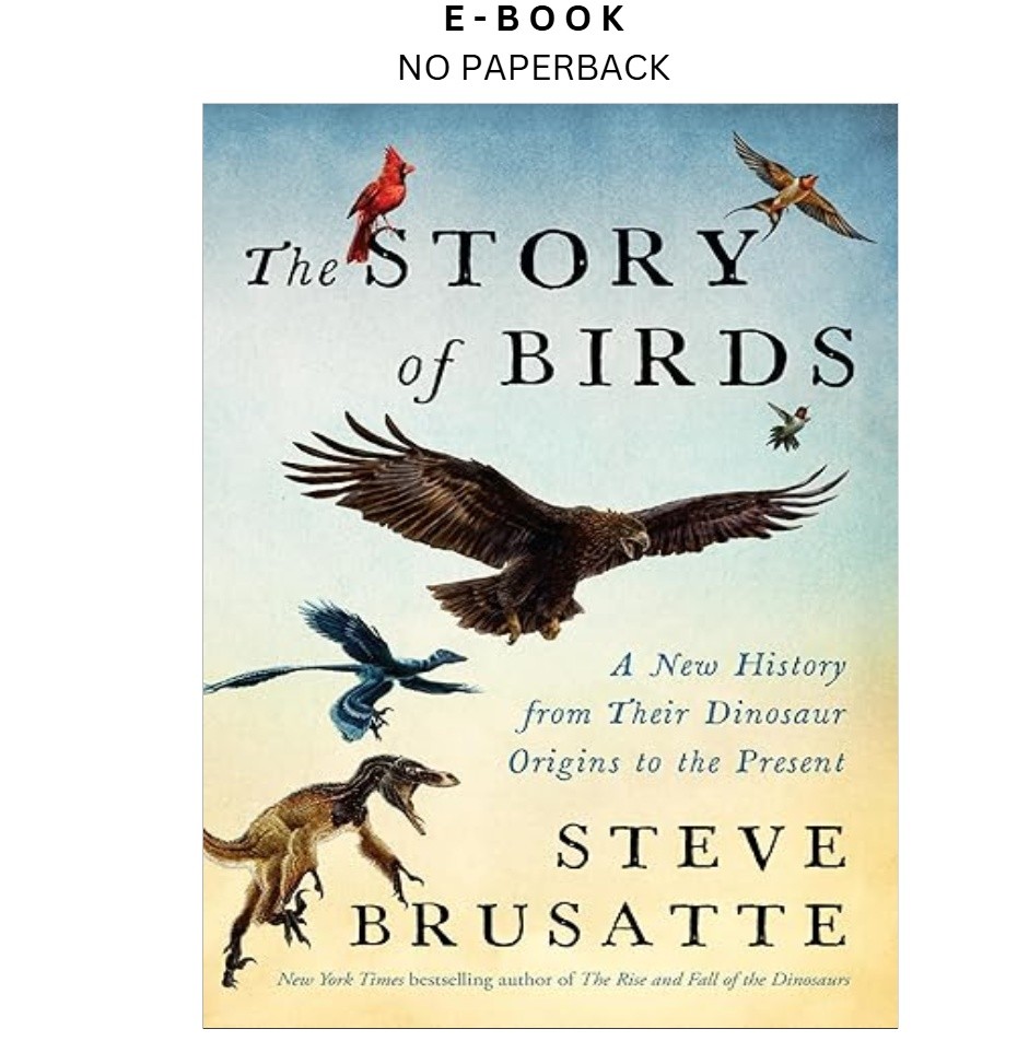 The Story of Birds: A New History from Their Dinosaur , Steve Brusatte 2026