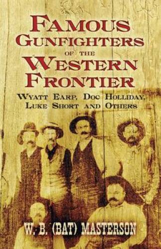 Famous Gunfighters of the Western Frontier: Wyatt Earp, Doc Holliday, Luk – GOOD