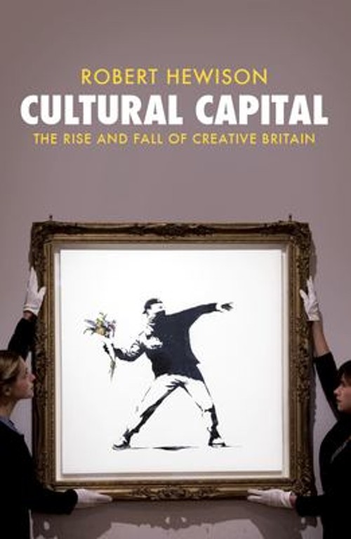 Cultural Capital : The Rise and Fall of Creative Britain Robert H