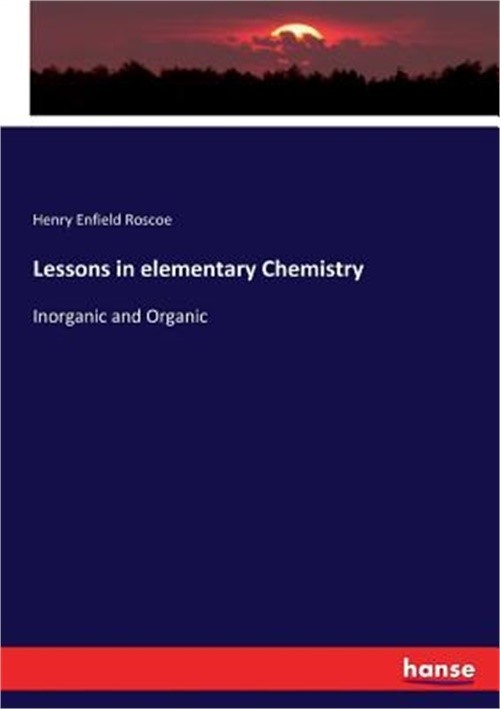 Lessons in elementary Chemistry: Inorganic and Organic (Paperback or Softback)