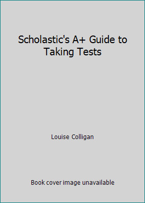 Scholastic’s A+ Guide to Taking Tests by Louise Colligan