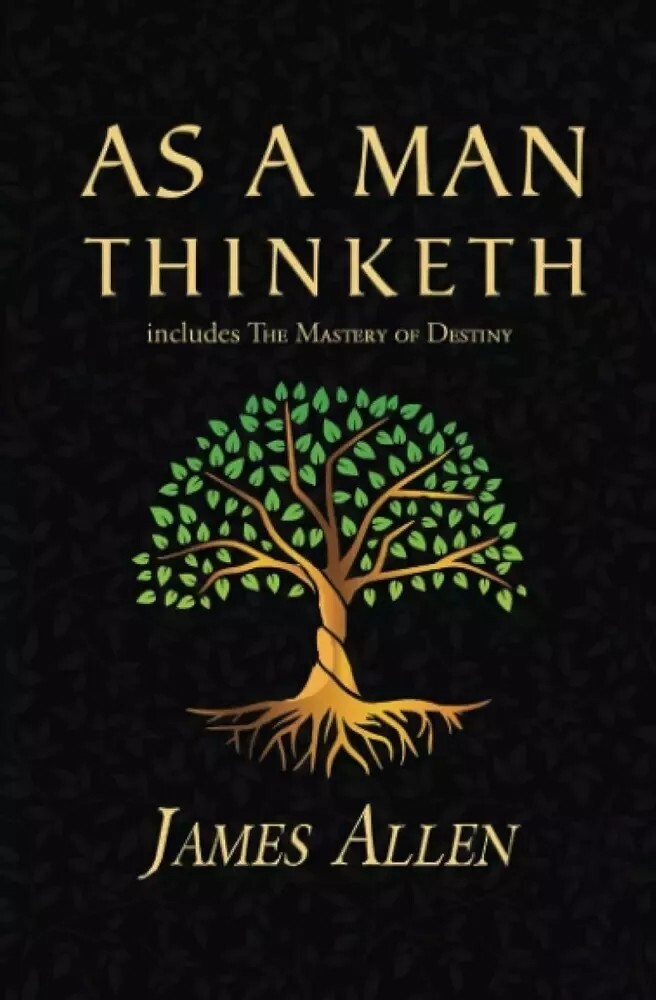 As a Man Thinketh – the Original 1902 Classic (Includes the Mastery of Destiny)