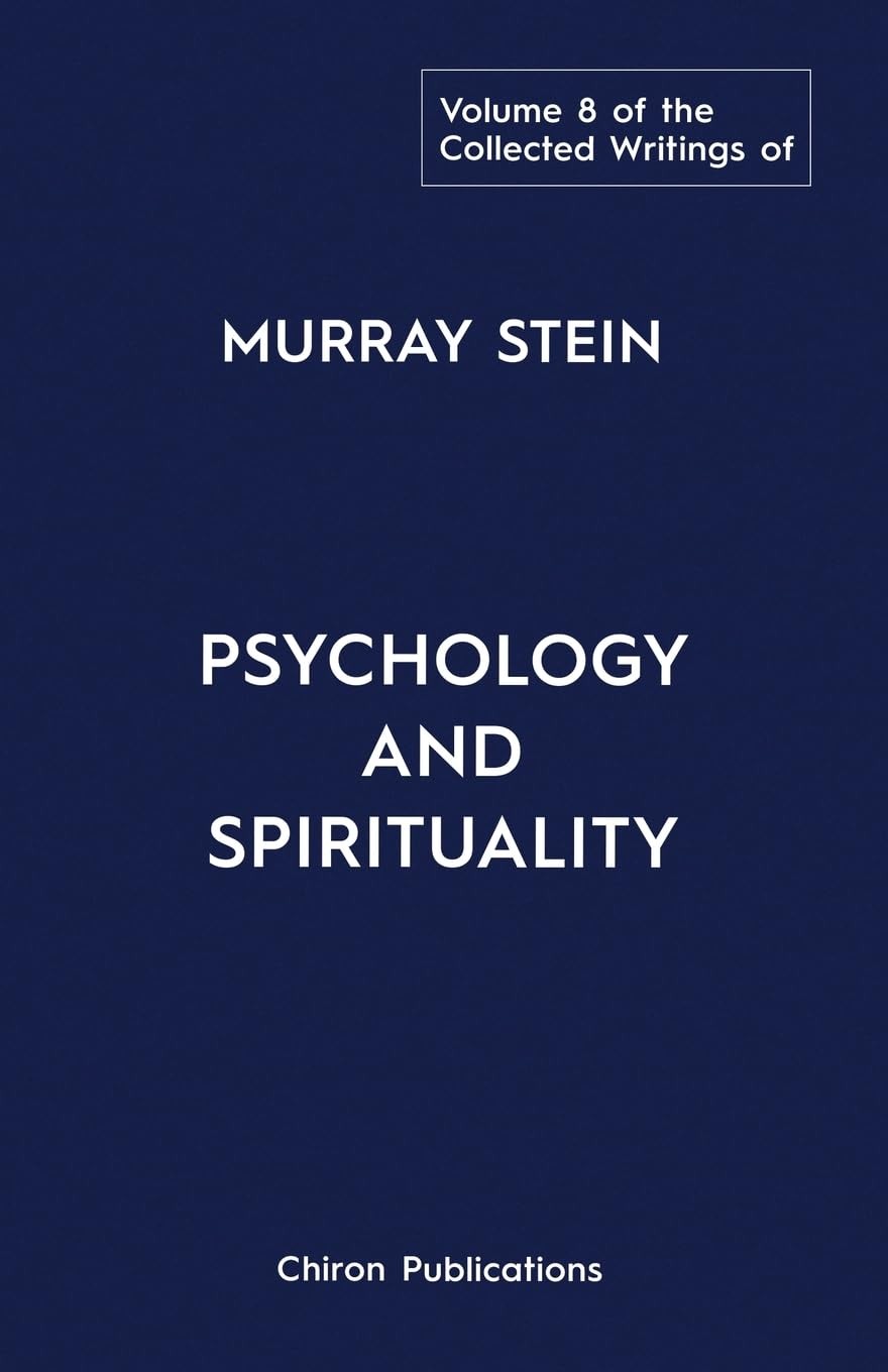 The Collected Writings of Murray Stein: Volume 8: Psychology and Spiritualit…