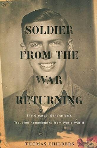 Soldier from the War Returning: The Greatest Generation’s Troubled Homeco – GOOD