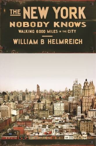 The New York Nobody Knows: Walking 6,000 Miles in the City – VERY GOOD