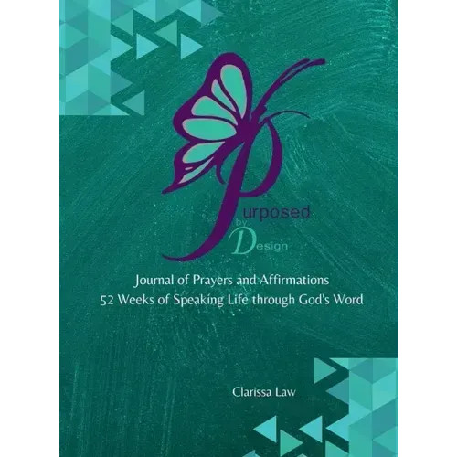 Purpose by Design Journal of Prayers and Affirmations: 52 Weeks of Speaking LIFE