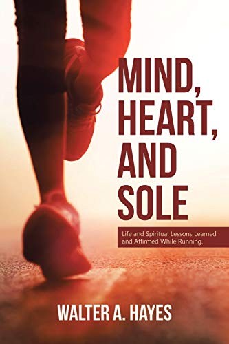 Mind, Heart, and Sole: Life and Spiritual Lessons Learned and Affirmed While…