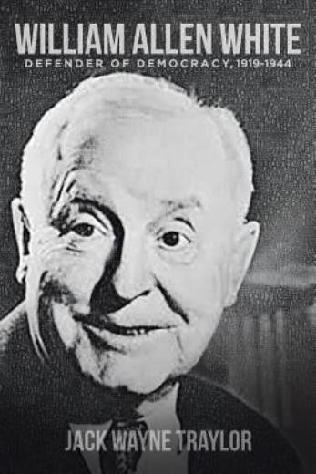 William Allen White: Defender Of Democracy, 1919-1944