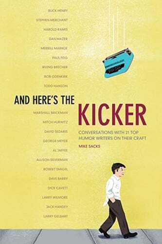 And Here’s the Kicker: Conversations with 21 Top Humor Writers on Their Craft