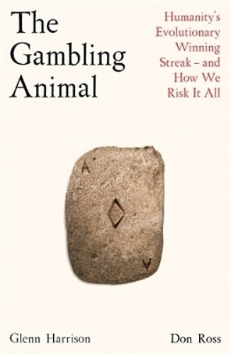 The Gambling Animal: Humanity’s Evolutionary Winning Streak – and How We Risk It