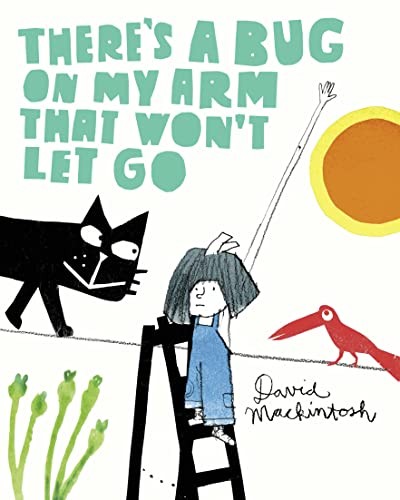 There’s a Bug on My Arm that Won’t Let Go By David Mackintosh