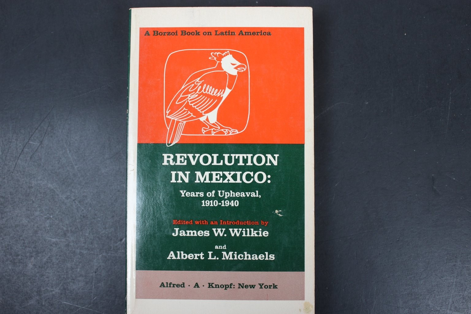 Revolution in Mexico : Years of Upheaval 1910-1940 ed by J Wilkie & A L Michaels