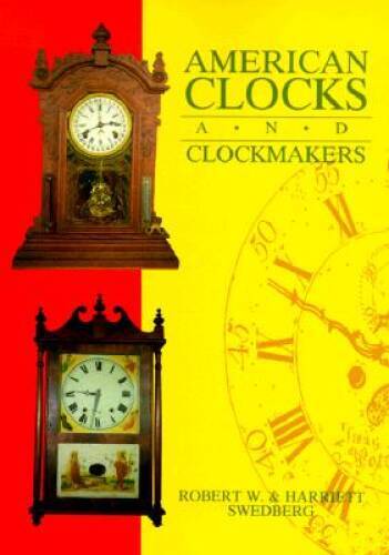 American Clocks and Clockmakers – Paperback By Swedberg, Robert – VERY GOOD