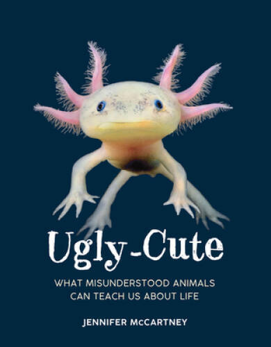 Ugly-Cute: What Misunderstood Animals Can Teach Us About Life – VERY GOOD