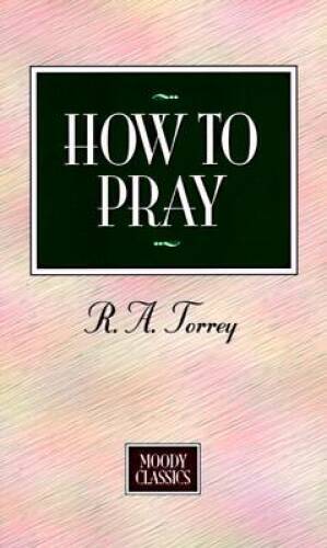 How To Pray (Moody Classics) – Mass Market Paperback By R A Torrey – GOOD