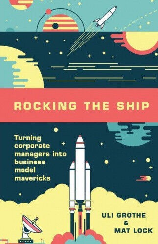 Rocking the Ship Turning Corporate Managers into Business Model Mavericks