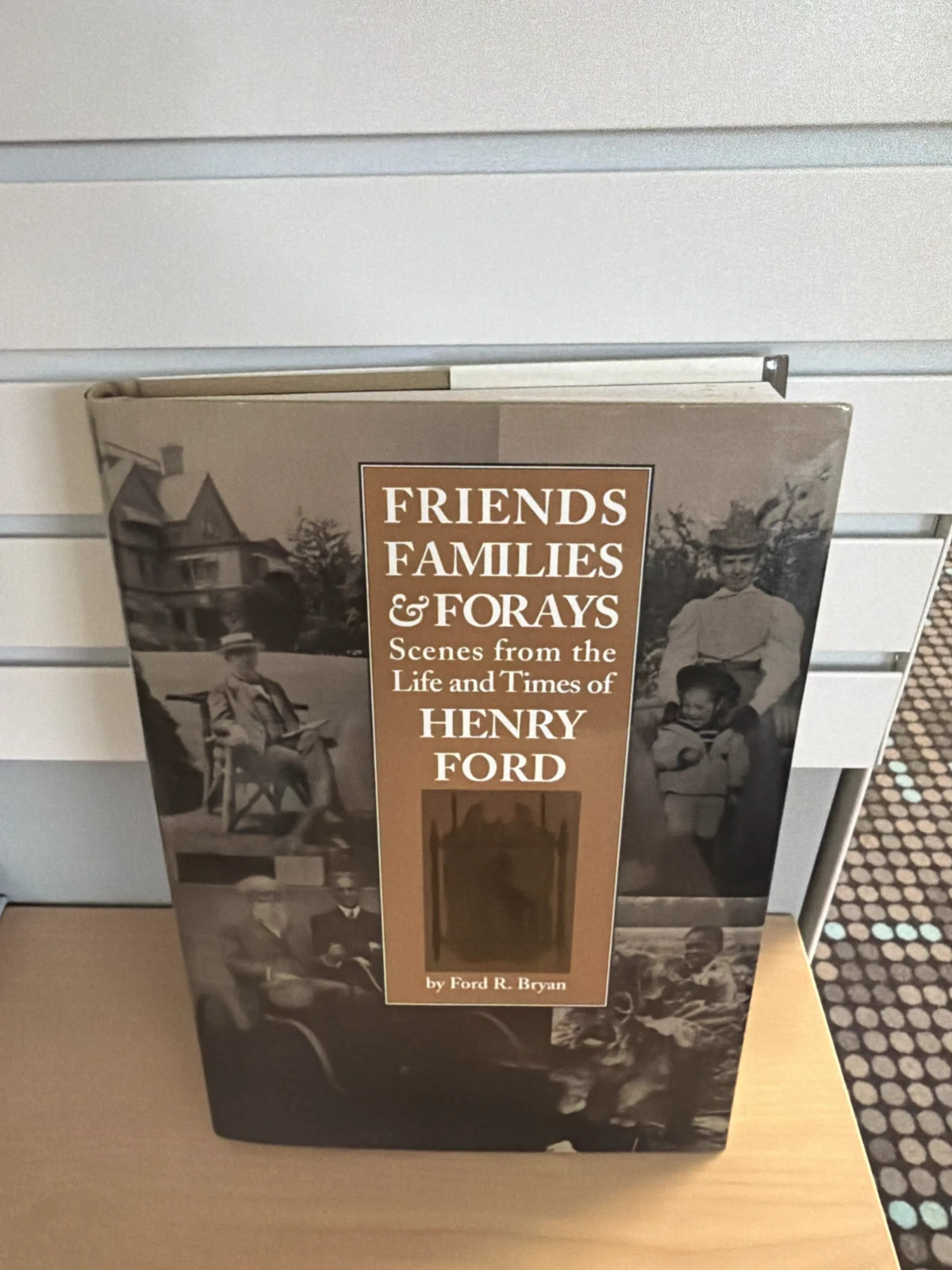 Friends Families & Forays: Scenes from the Life and Times of Henry Ford
