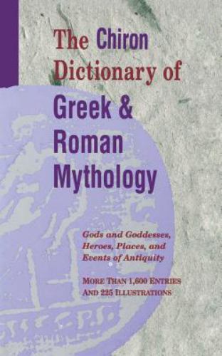 The Chiron Dictionary of Greek & Roman Mythology: Gods and Goddesses, Heroes,…