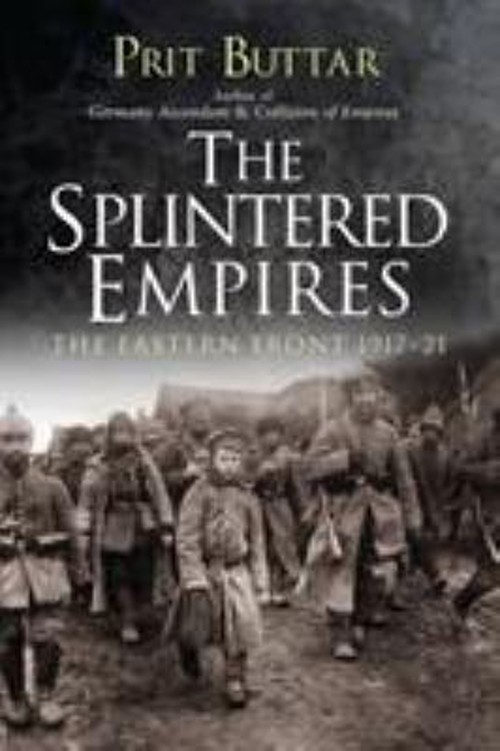 The Splintered Empires : The Eastern Front 1917-21 Paperback Prit