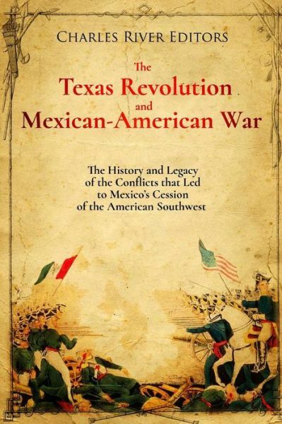 The Texas Revolution And Mexican-American War: The History And Legacy Of Th…