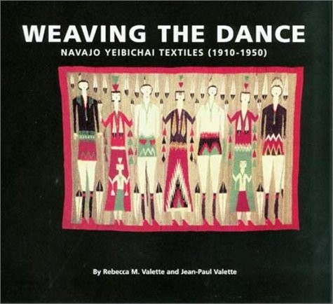 Weaving the Dance: Navajo Yeibichai Textiles (1910-1950) by Valette, Rebecca M.