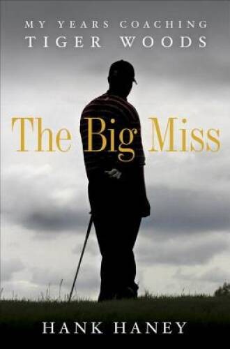 The Big Miss: My Years Coaching Tiger Woods – Hardcover – VERY GOOD