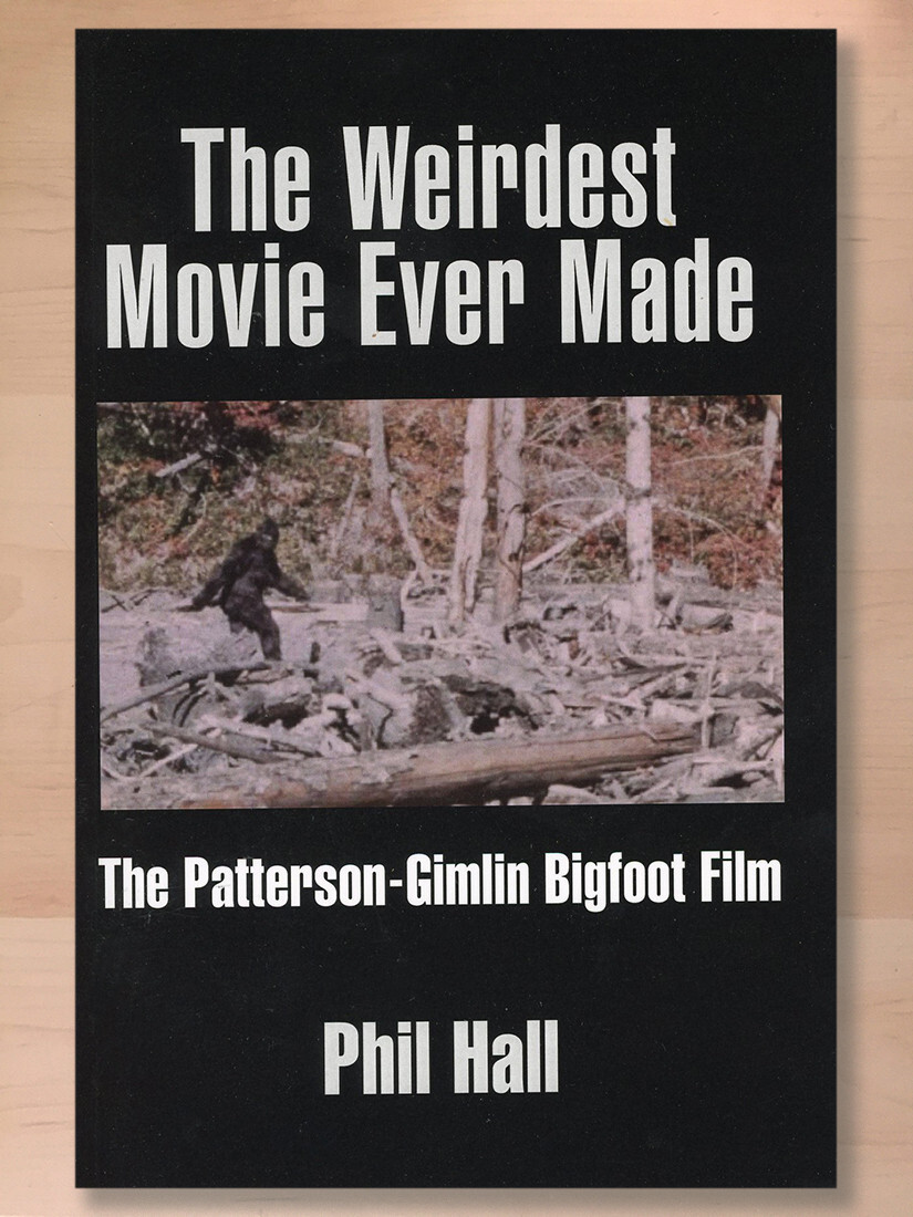 The Weirdest Movie Ever Made: The Patterson-Gimlin Bigfoot Film by Phil Hall