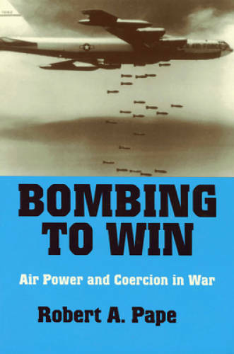 Bombing to Win: Air Power and Coercion in War (Cornell Studies in Securit – GOOD