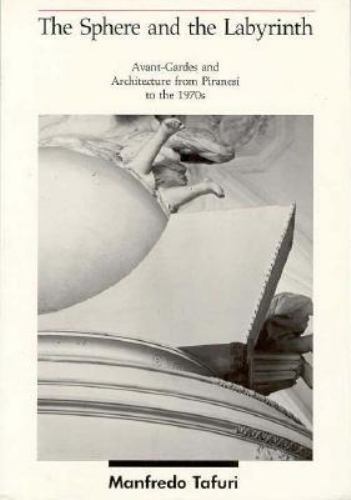 The Sphere and the Labyrinth: Avant-Gardes and Architecture from Piranesi to th