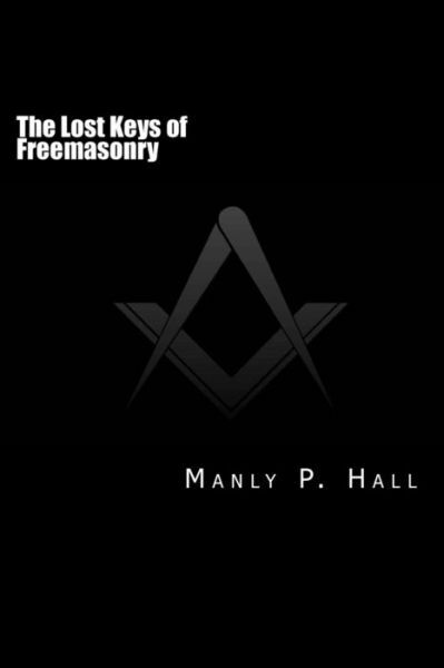 The Lost Keys Of Freemasonry: Or The Secret Of Hiram Abiff