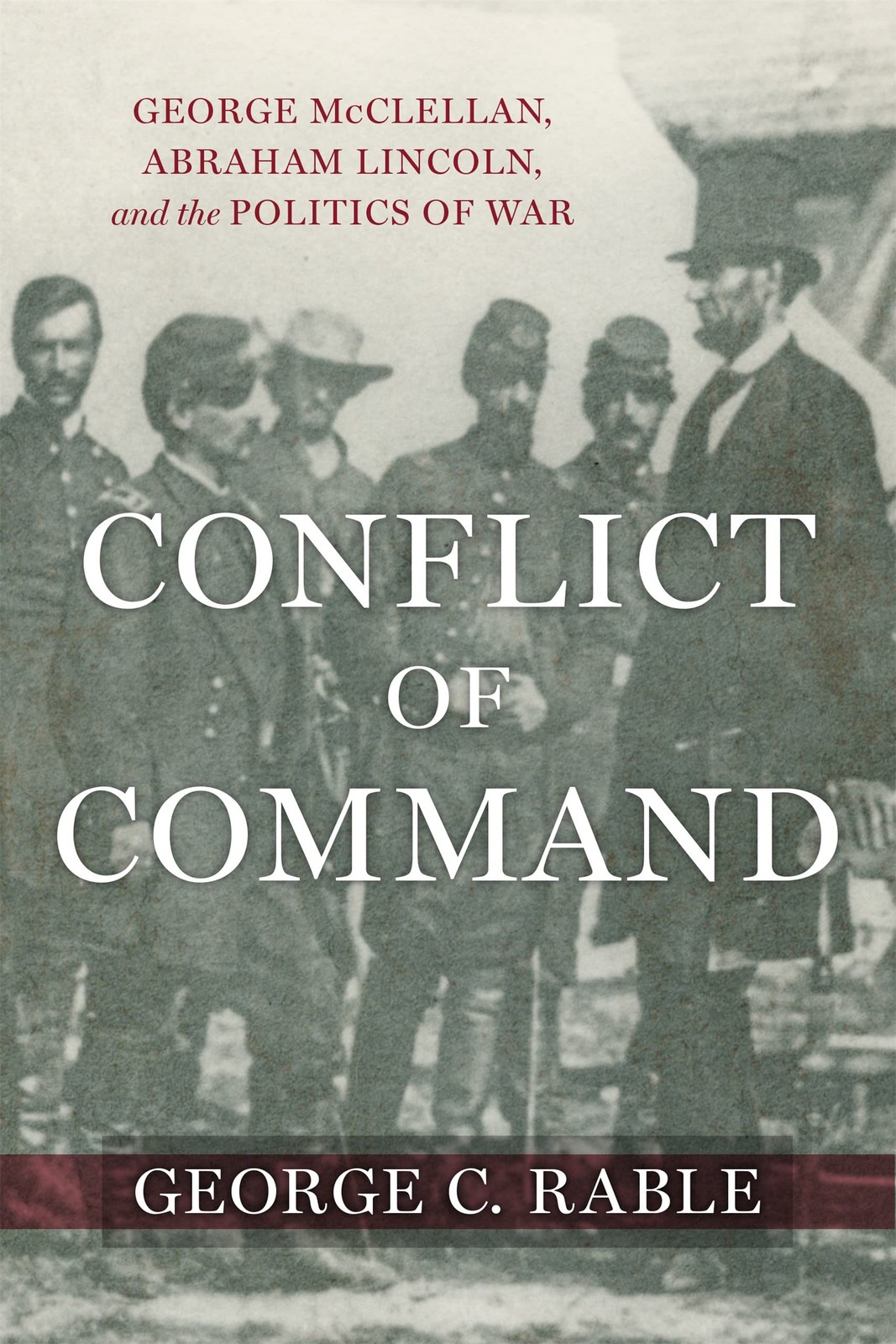 Conflict of Command: George McClellan, Abraham Lincoln, and the Politics of …