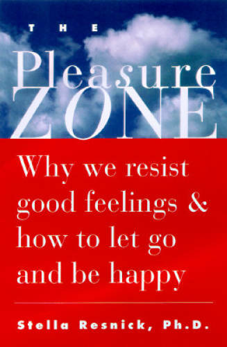 The Pleasure Zone: Why We Resist Good Feelings & How to Let Go and B – GOOD