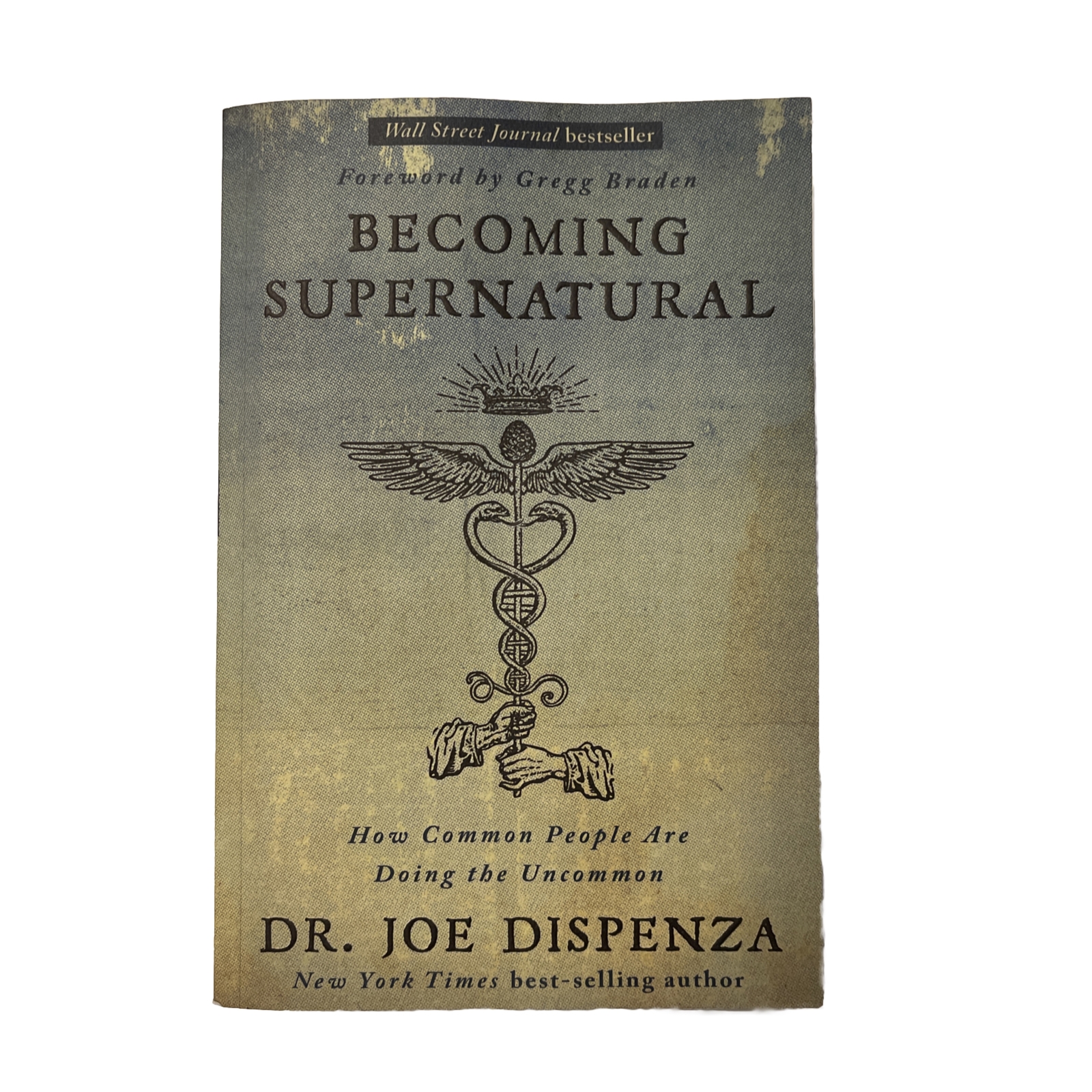 Becoming Supernatural : How Common People Are Doing the Uncommon by Joe Dispenza