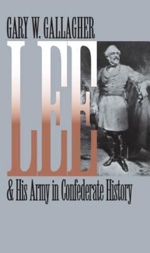 Lee and His Army in Confederate History (Civil War America) Gallagher, Gary W.
