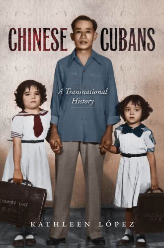 Chinese Cubans: A Transnational History (Envisioning Cuba) by López, Kathleen M