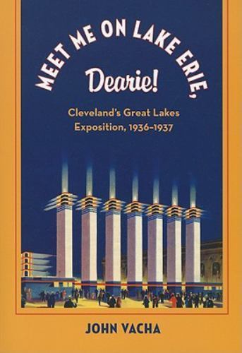 Meet Me on Lake Erie Dearie : Cleveland’s Great Lakes Exposition, 1936-1937…