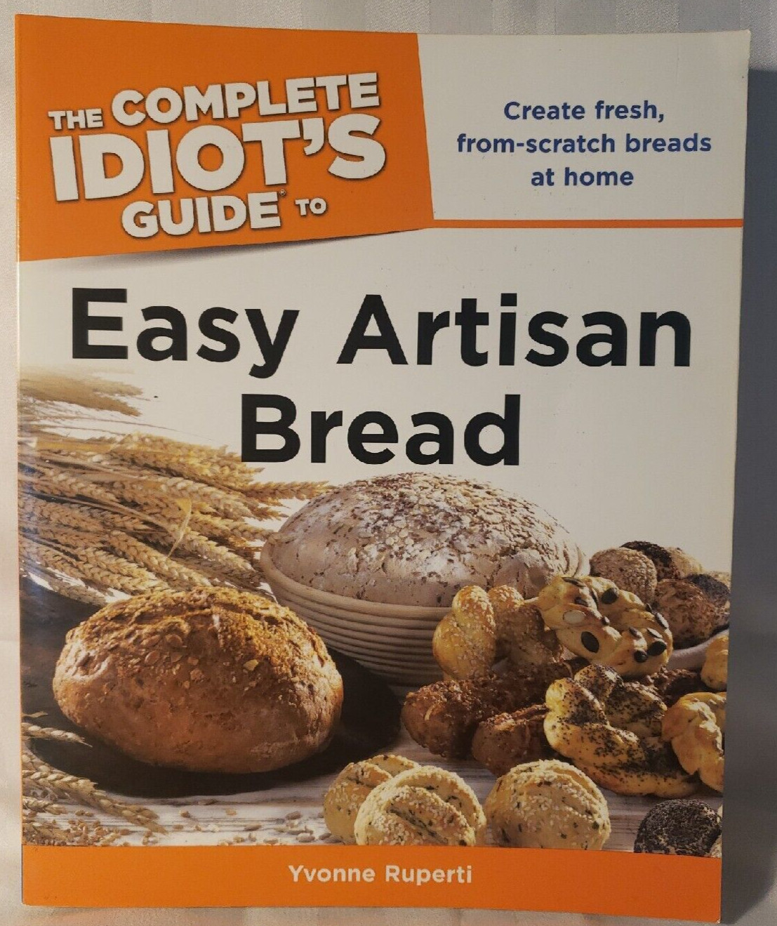 THE COMPLETE IDIOT’S GUIDE TO EASY ARTISAN BREAD By Yvonne Ruperti