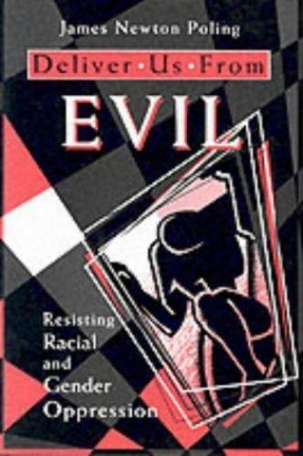 Deliver Us from Evil : Resisting Racial and Gender Oppression by James N. Poling