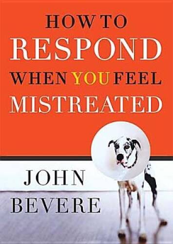 How to Respond When You Feel Mistreated – Hardcover By Bevere, John – ACCEPTABLE